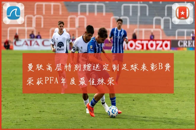 曼联高层特别赠送定制足球表彰B费荣获PFA年度最佳殊荣